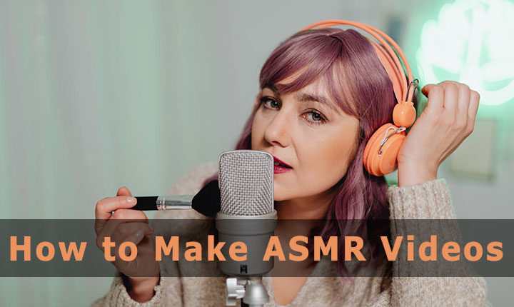 How to Make ASMR Videos