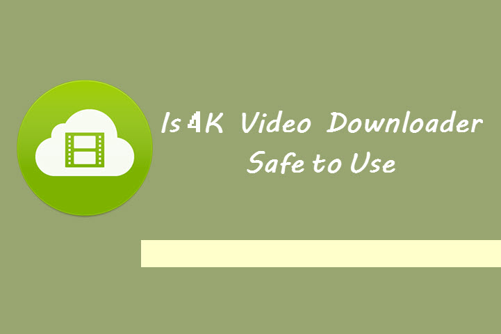 4k video downloader is it safe